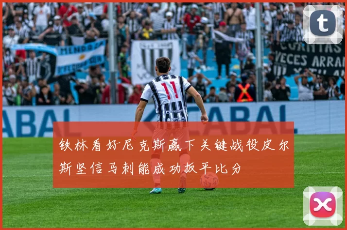 铁林看好尼克斯赢下关键战役皮尔斯坚信马刺能成功扳平比分
